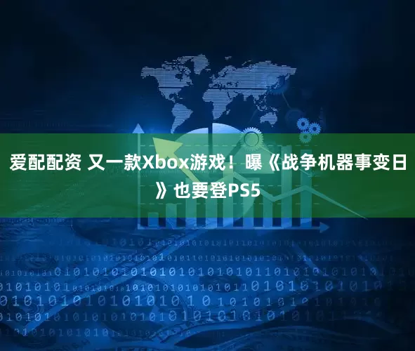 爱配配资 又一款Xbox游戏！曝《战争机器事变日》也要登PS5