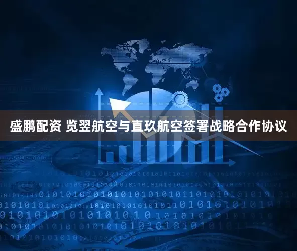 盛鹏配资 览翌航空与直玖航空签署战略合作协议